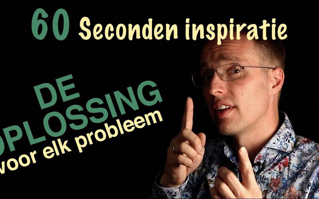 De oplossing voor elk probleem – 60 sec inspiratie