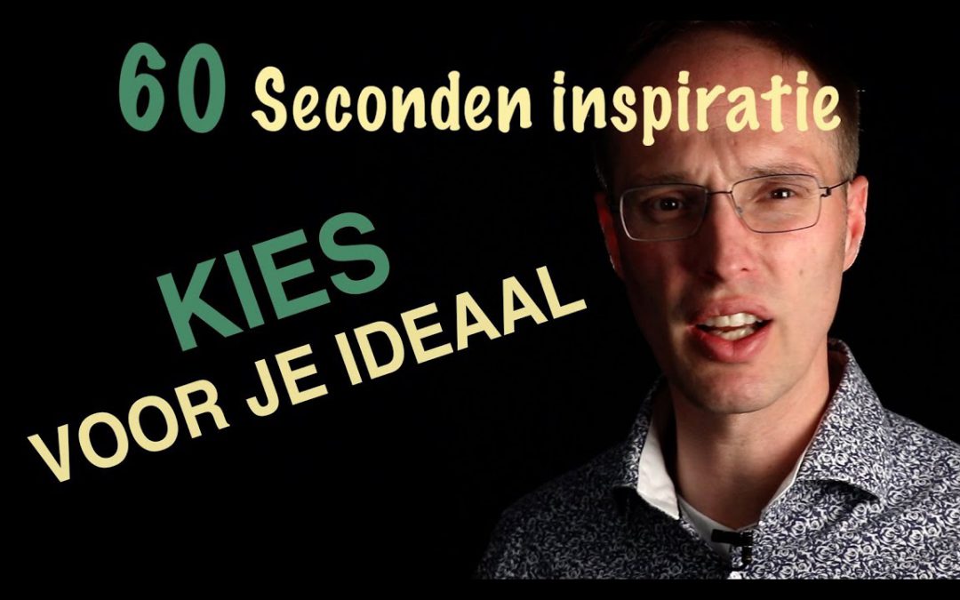 Kies voor je ideaal – 60 sec inspiratie