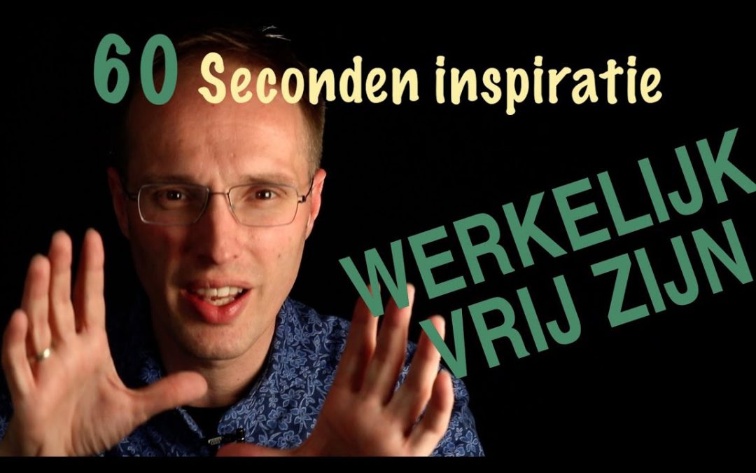 Werkelijk vrij zijn – 60 sec inspiratie