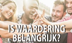 Waarom is waardering zo belangrijk?