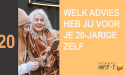 Welk advies zou jij geven aan je 20-jarige zelf?