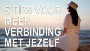 5 tips voor meer verbinding met jezelf